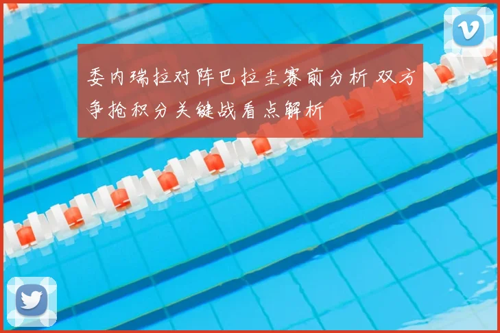 委内瑞拉对阵巴拉圭赛前分析 双方争抢积分关键战看点解析
