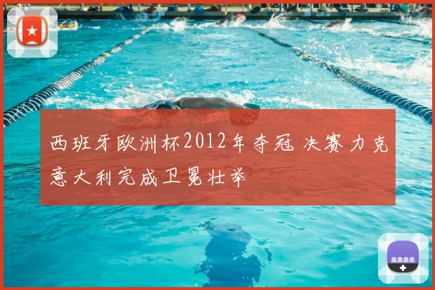 西班牙欧洲杯2012年夺冠 决赛力克意大利完成卫冕壮举