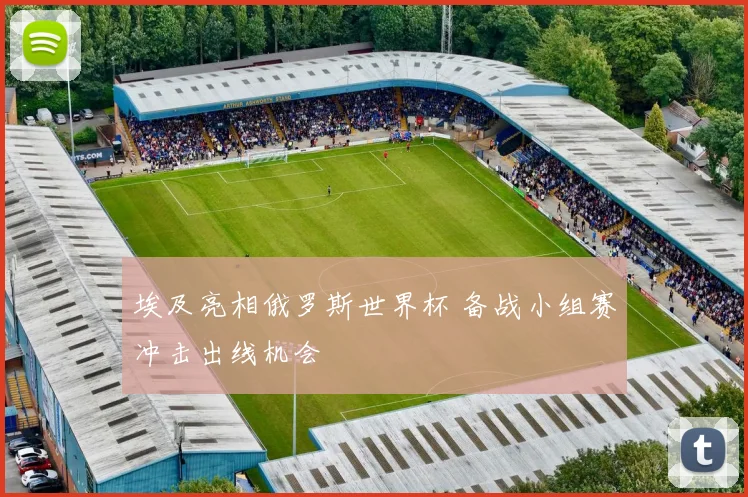埃及亮相俄罗斯世界杯 备战小组赛冲击出线机会